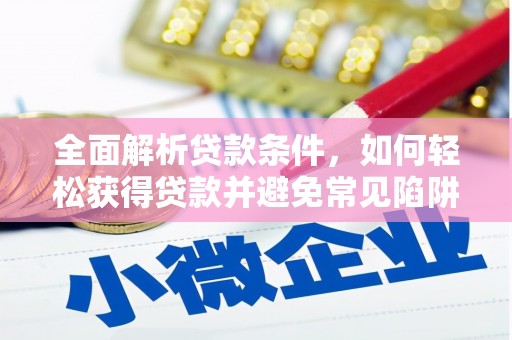 龙川全面解析贷款条件，如何轻松获得贷款并避免常见陷阱