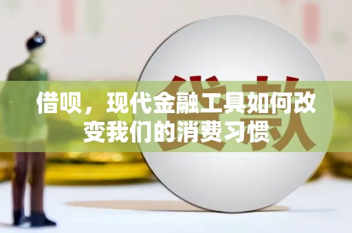 龙川借呗，现代金融工具如何改变我们的消费习惯