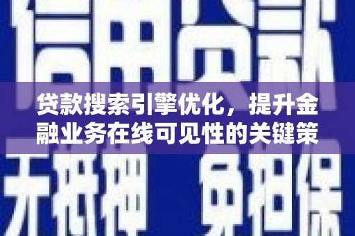 龙川贷款搜索引擎优化，提升金融业务在线可见性的关键策略