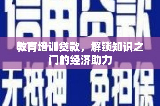 龙川教育培训贷款，解锁知识之门的经济助力