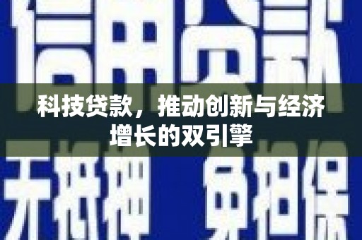 龙川科技贷款，推动创新与经济增长的双引擎