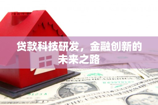 龙川贷款科技研发，金融创新的未来之路