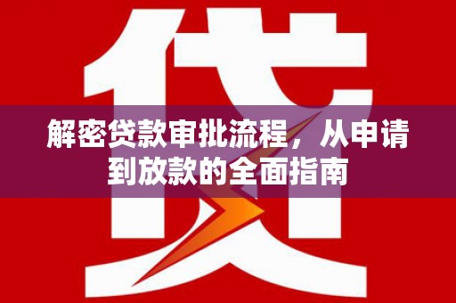 龙川解密贷款审批流程，从申请到放款的全面指南