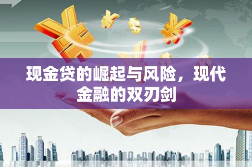 龙川现金贷的崛起与风险，现代金融的双刃剑