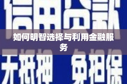 龙川如何明智选择与利用金融服务