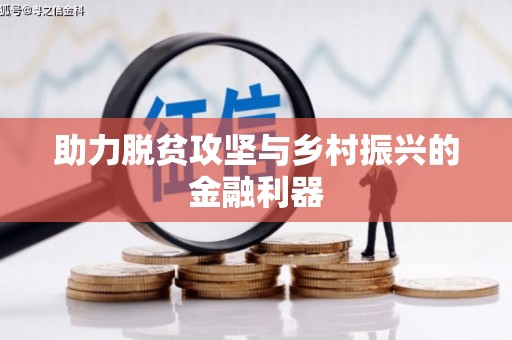 龙川助力脱贫攻坚与乡村振兴的金融利器