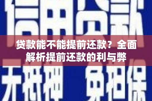 龙川贷款能不能提前还款？全面解析提前还款的利与弊