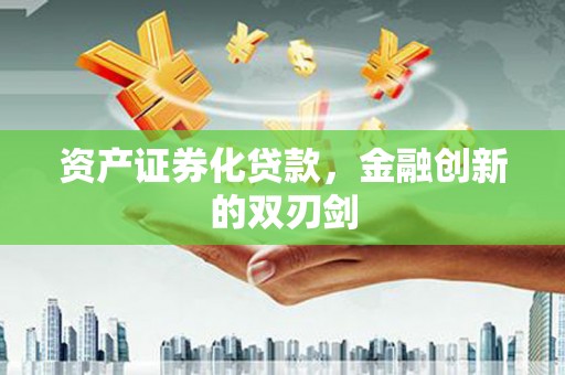龙川资产证券化贷款，金融创新的双刃剑