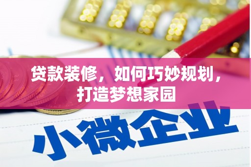 龙川贷款装修，如何巧妙规划，打造梦想家园