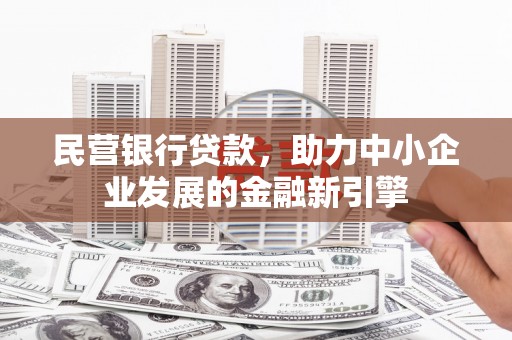 龙川民营银行贷款，助力中小企业发展的金融新引擎