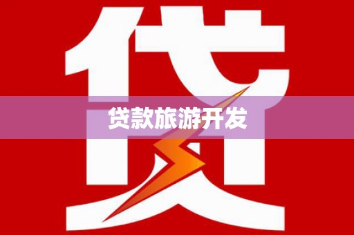 龙川贷款旅游开发