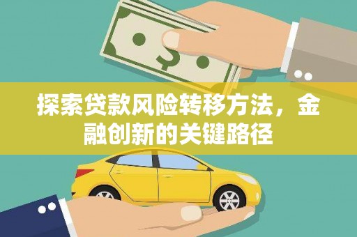龙川探索贷款风险转移方法，金融创新的关键路径