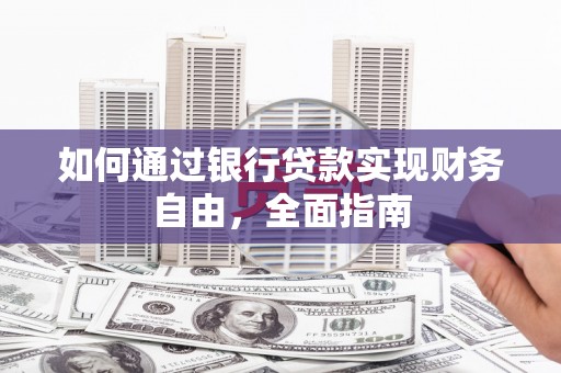 龙川如何通过银行贷款实现财务自由，全面指南