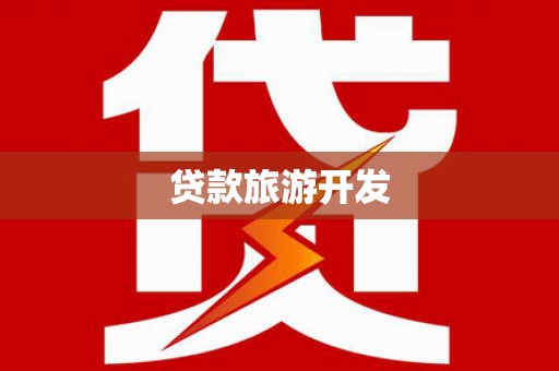 龙川贷款旅游开发